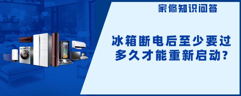 冰箱断电后至少要过多久才能重新启动?