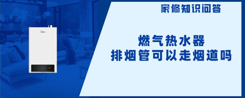 燃气热水器排烟管可以走烟道吗 燃气热水器排烟管可以走烟道吗